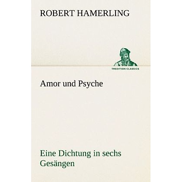 TREDITION CLASSICS / Amor und Psyche, Robert Hamerling