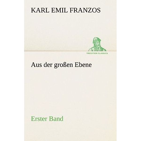 TREDITION CLASSICS / Aus der grossen Ebene.Bd.1, Karl Emil Franzos