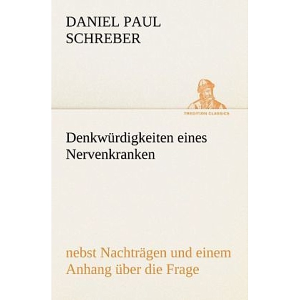 TREDITION CLASSICS / Denkwürdigkeiten eines Nervenkranken, Daniel Paul Schreber