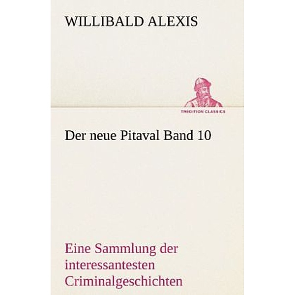 TREDITION CLASSICS / Der neue Pitaval.Bd.10, Willibald Alexis