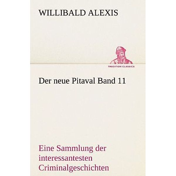 TREDITION CLASSICS / Der neue Pitaval.Bd.11, Willibald Alexis