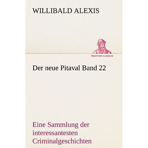 TREDITION CLASSICS / Der neue Pitaval.Bd.22, Willibald Alexis