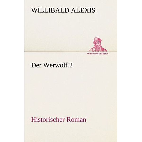 TREDITION CLASSICS / Der Werwolf.Bd.2, Willibald Alexis