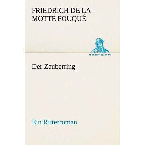 TREDITION CLASSICS / Der Zauberring, Friedrich de la Motte Fouqué