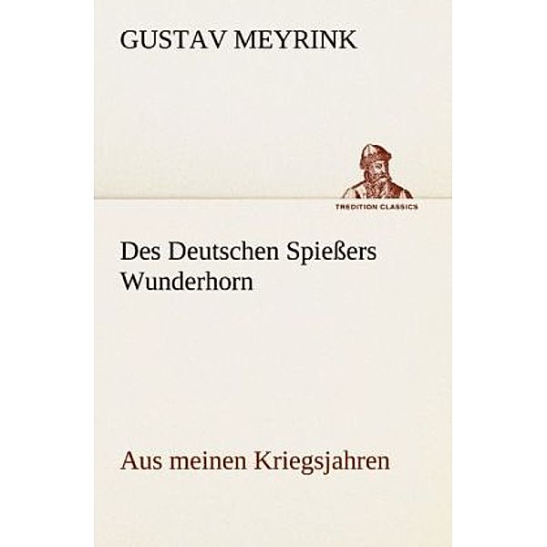 TREDITION CLASSICS / Des Deutschen Spießers Wunderhorn, Gustav Meyrink