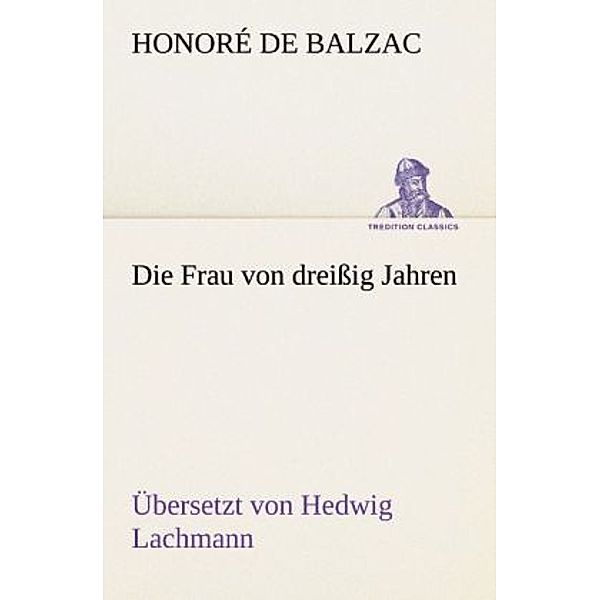 TREDITION CLASSICS / Die Frau von dreißig Jahren, Honoré de Balzac