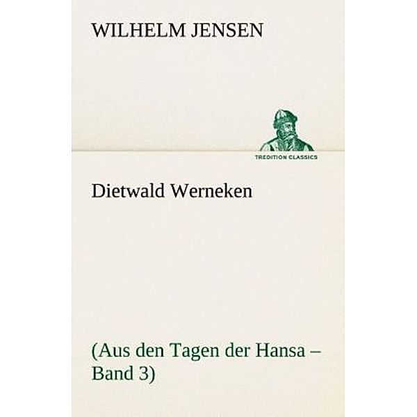 TREDITION CLASSICS / Dietwald Werneken, Wilhelm Jensen