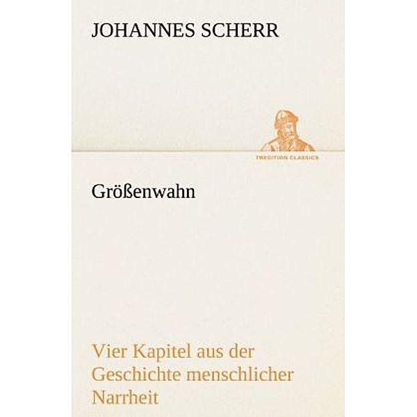 TREDITION CLASSICS / Größenwahn, Johannes Scherr