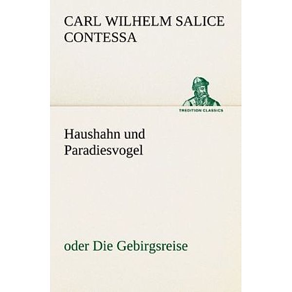 TREDITION CLASSICS / Haushahn und Paradiesvogel, Carl Wilhelm Salice Contessa