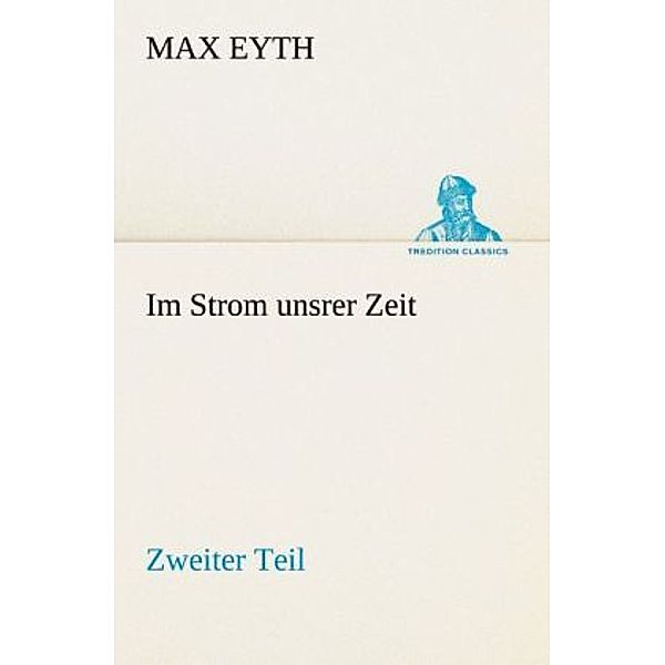 TREDITION CLASSICS / Im Strom unsrer Zeit.Tl.2, Max Eyth