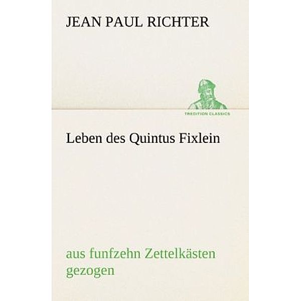 TREDITION CLASSICS / Leben des Quintus Fixlein, Jean Paul
