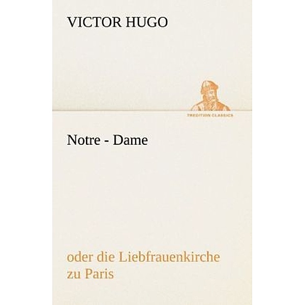 TREDITION CLASSICS / Notre - Dame, Victor Hugo