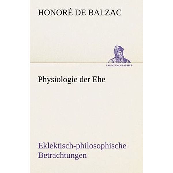 TREDITION CLASSICS / Physiologie der Ehe, Honoré de Balzac