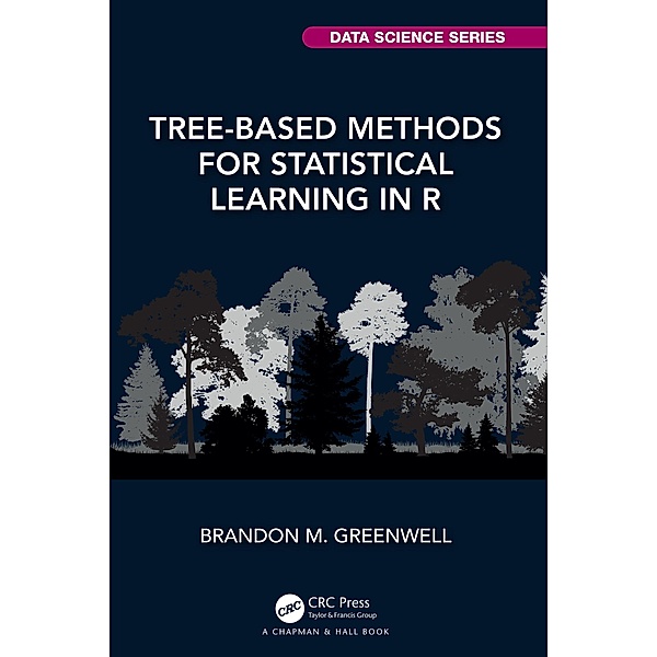 Tree-Based Methods for Statistical Learning in R, Brandon M. Greenwell
