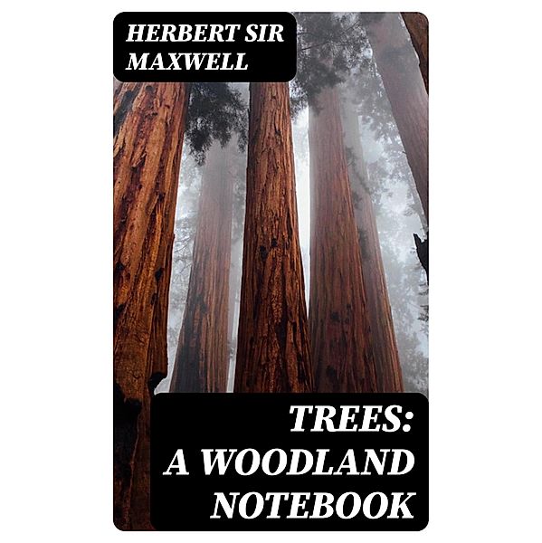 Trees: A Woodland Notebook, Herbert Maxwell