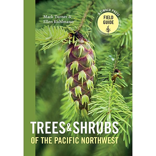 Trees and Shrubs of the Pacific Northwest / A Timber Press Field Guide, Mark Turner, Ellen Kuhlmann