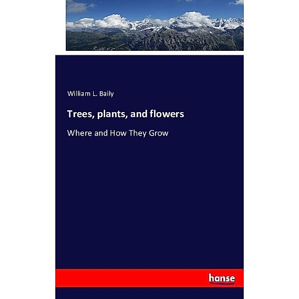 Trees, plants, and flowers, William L. Baily