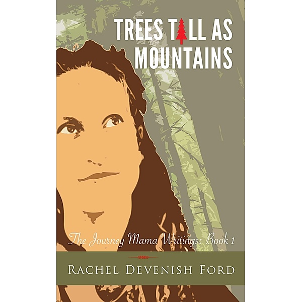 Trees Tall as Mountains (The Journey Mama Writings, #1) / The Journey Mama Writings, Rachel Devenish Ford