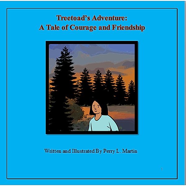 Treetoad's Adventure: A Tale of Courage and Friendship Written and Illustrated by Perry L. Martin, Perry L. Martin