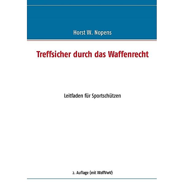 Treffsicher durch das Waffenrecht, Horst W. Nopens