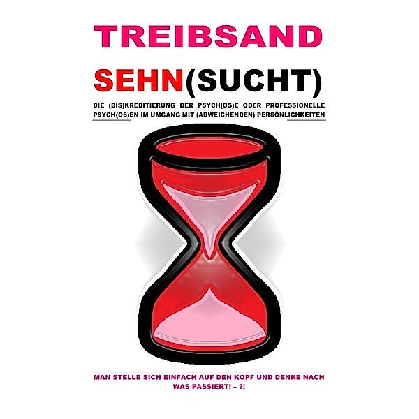 TREIBSANDSEHN(SUCHT) - DIE (DIS)KREDITIERUNG DER PSYCH(OS)E ODER PROFESSIONELLE PSYCH(OS)EN ..., Beat Shucker, Christine Schast, Pelwer Selsheim, TALAMIN TODORSKI