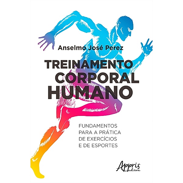 Treinamento Corporal Humano: Fundamentos Para a Prática de Exercícios e de Esportes, Anselmo José Perez
