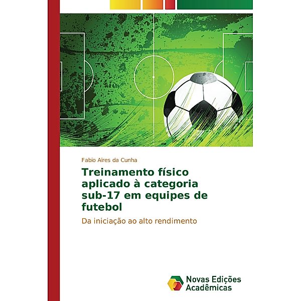 Treinamento físico aplicado à categoria sub-17 em equipes de futebol, Fabio Aires da Cunha
