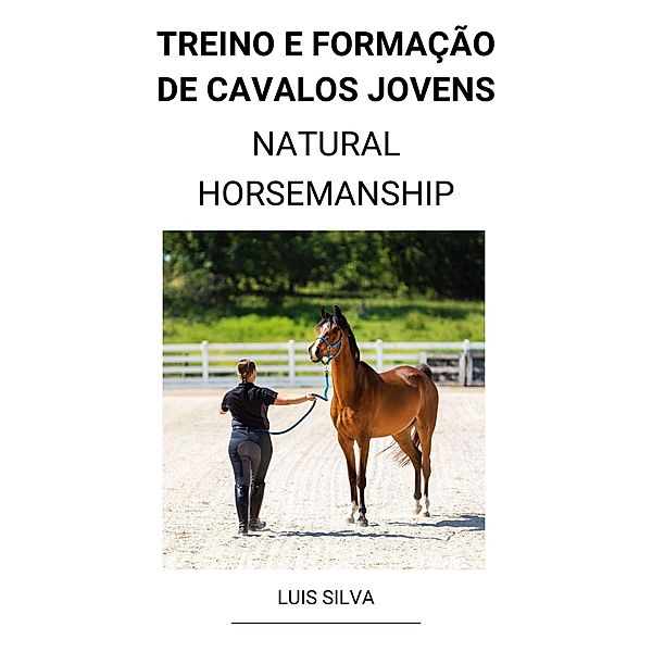 Treino e Formação de Cavalos Jovens (Natural Horsemanship), Luis Silva
