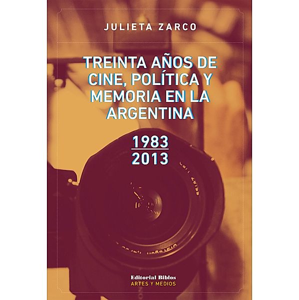 Treinta años de cine, política y memoria en la Argentina / Artes y Medios, Julieta Zarco