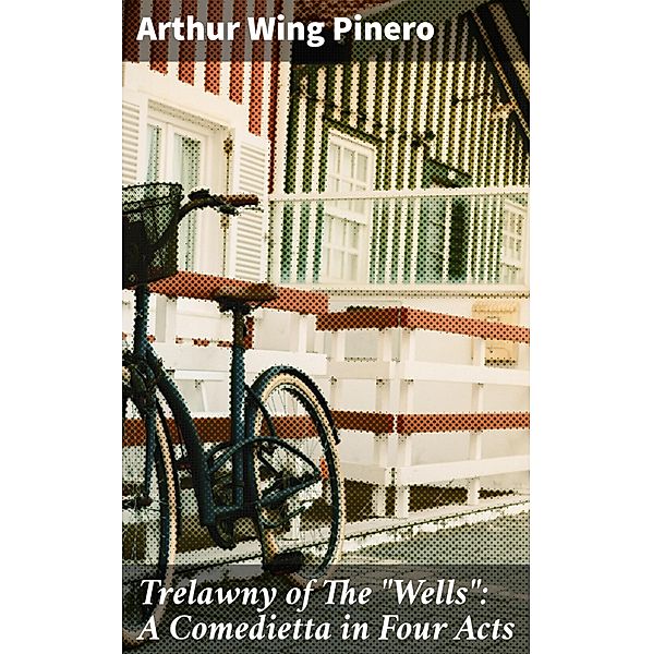 Trelawny of The Wells: A Comedietta in Four Acts, Arthur Wing Pinero