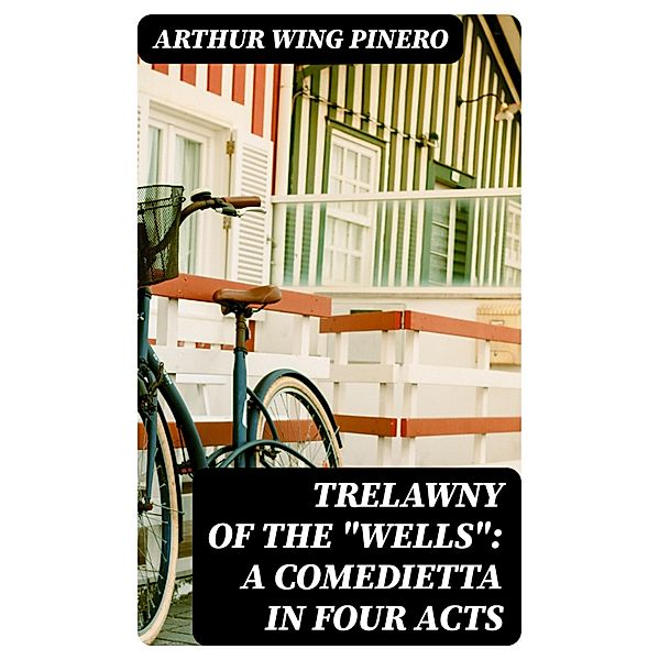 Trelawny of The Wells: A Comedietta in Four Acts, Arthur Wing Pinero