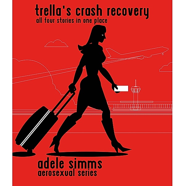 Trella's Crash Recovery. All four episodes in one. (AeroSexual Series, #3) / AeroSexual Series, Adele Simms