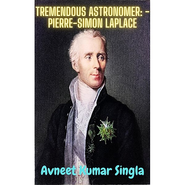 Tremendous Astronomer: - Pierre-Simon Laplace, Avneet Kumar Singla