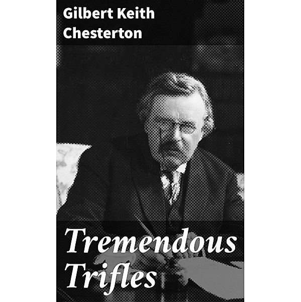 Tremendous Trifles, Gilbert Keith Chesterton