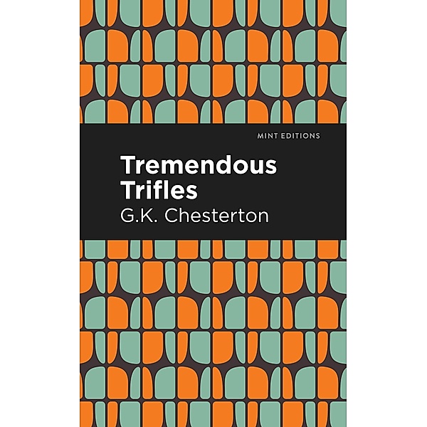 Tremendous Trifles / Mint Editions (Nonfiction Narratives: Essays, Speeches and Full-Length Work), G. K. Chesterton