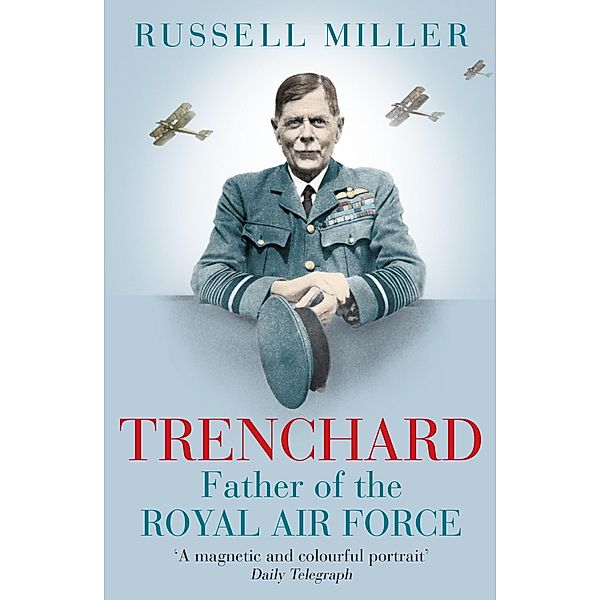 Trenchard: Father of the Royal Air Force - the Biography, Russell Miller