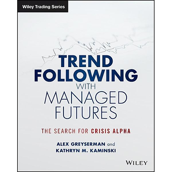 Trend Following with Managed Futures / Wiley Trading Series, Alex Greyserman, Kathryn Kaminski