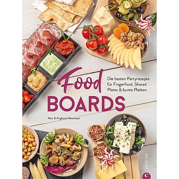 Trend-Kochbuch: Food Boards - Die besten Partyrezepte für Fingerfood, Shared Plates und bunte Platten., Alex Neumayer, Angkana Neumayer