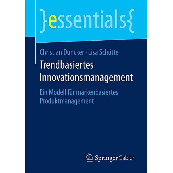 Trendbasiertes Innovationsmanagement / essentials, Christian Duncker, Lisa Schütte
