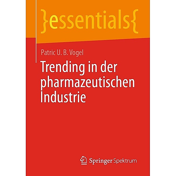 Trending in der pharmazeutischen Industrie / essentials, Patric U. B. Vogel