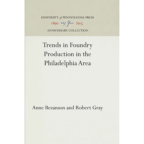 Trends in Foundry Production in the Philadelphia Area, Anne Bezanson, Robert Gray
