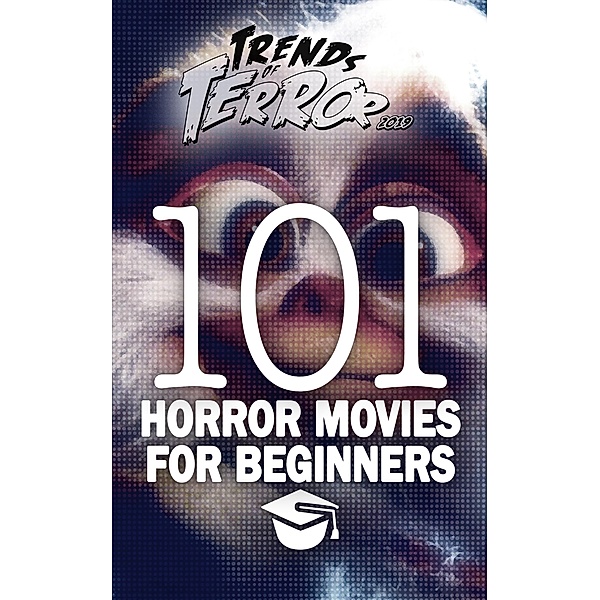 Trends of Terror 2019: 101 Horror Movies for Beginners / Trends of Terror, Steve Hutchison