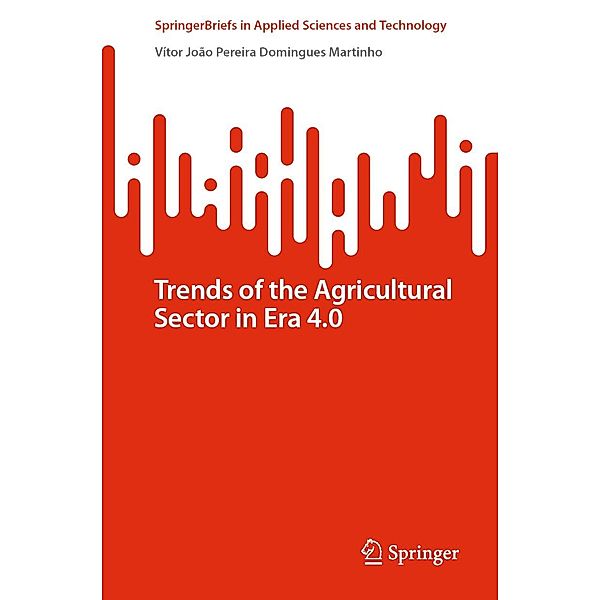 Trends of the Agricultural Sector in Era 4.0 / SpringerBriefs in Applied Sciences and Technology, Vítor João Pereira Domingues Martinho