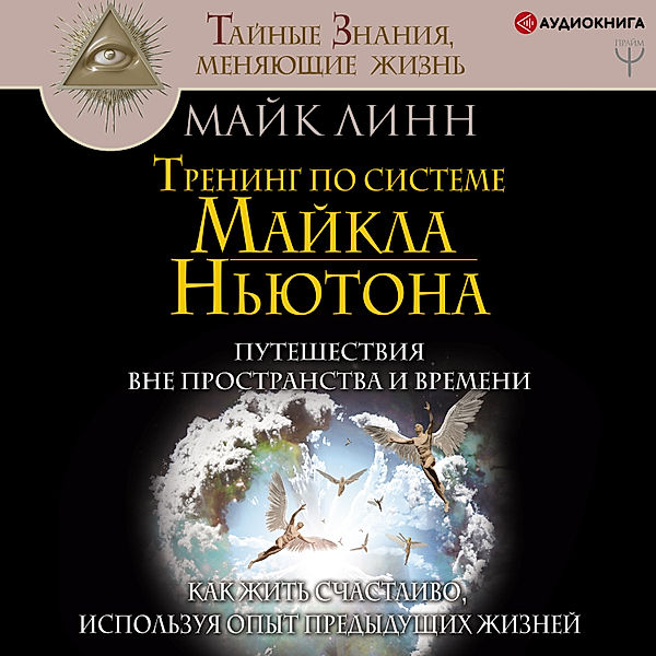 Trening po sisteme Maykla N'yutona. Puteshestviya vne prostranstva i vremeni. Kak zhit' schastlivo, ispol'zuya opyt predydushchih zhizney, Mayk Linn