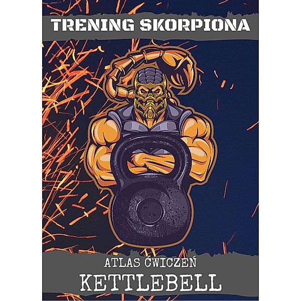 Trening Skorpiona: Atlas Cwiczen Kettlebell, Marcin Majchrzak