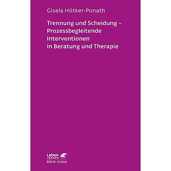 Trennung und Scheidung - Prozessbegleitende Intervention in Beratung und Therapie (Leben Lernen, Bd. 223) / Leben lernen Bd.223, Gisela Hötker-Ponath