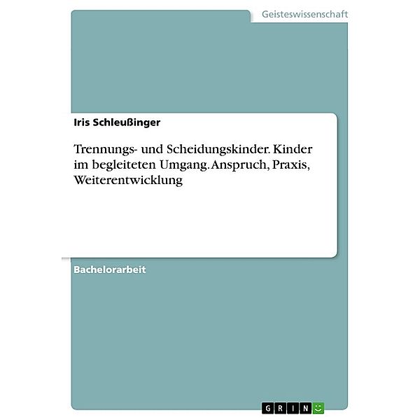 Trennungs- und Scheidungskinder. Kinder im begleiteten Umgang. Anspruch, Praxis, Weiterentwicklung, Iris Schleussinger