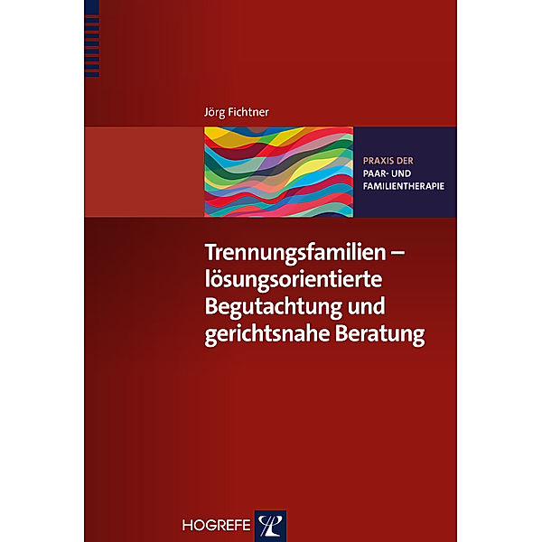 Trennungsfamilien - lösungsorientierte Begutachtung und gerichtsnahe Beratung, Jörg Fichtner