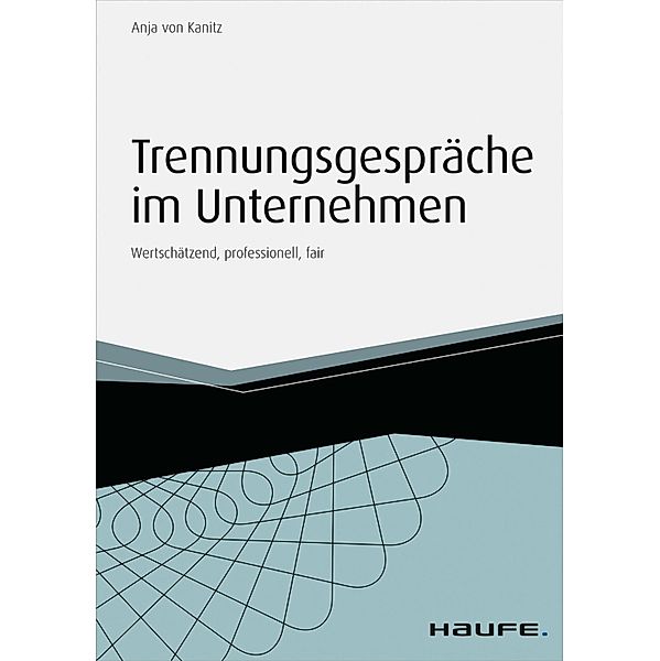 Trennungsgespräche im Unternehmen - inkl. Arbeitshilfen online / Haufe Fachbuch, Anja von Kanitz