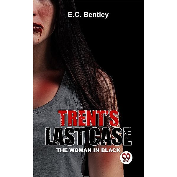 Trent's Last Case The Woman In Black, E. C. Bentley